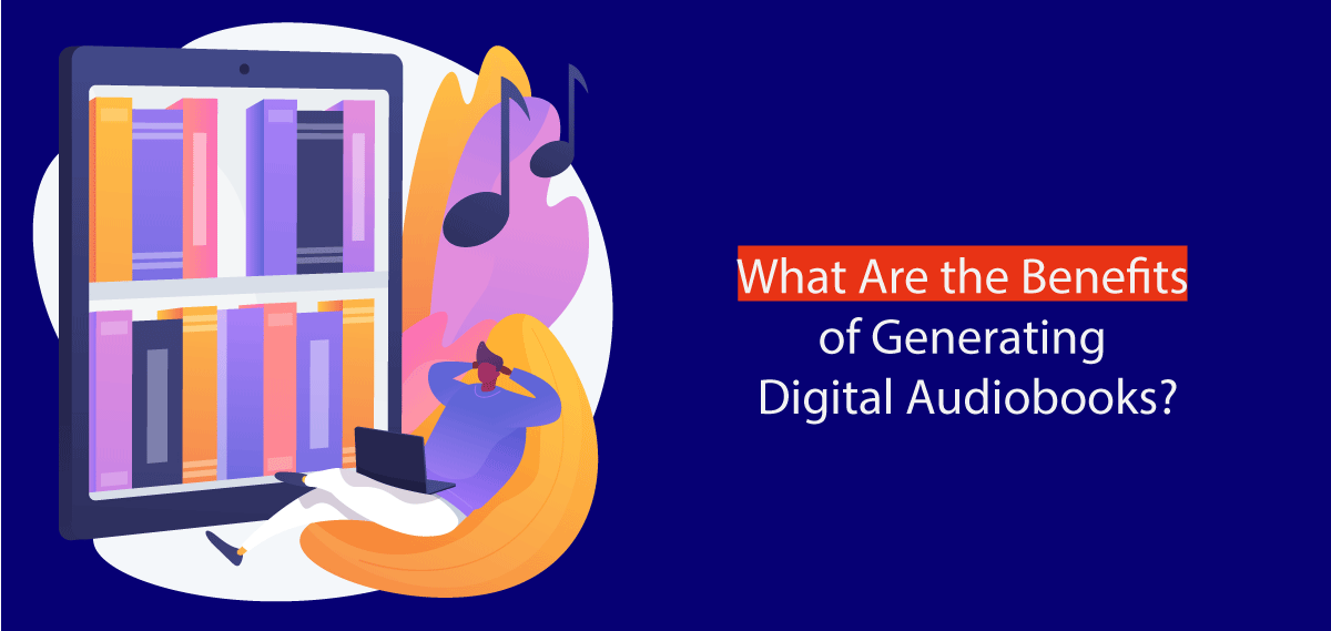 Benefits of Generating Digital Audiobooks